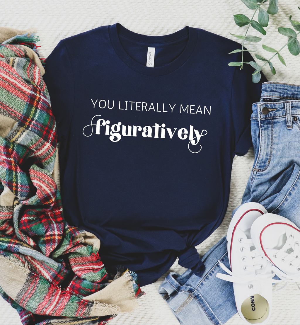 You Literally Mean Figuratively T-Shirt | Grammar Nerd Shirt |  English Teacher Gift