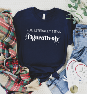 You Literally Mean Figuratively T-Shirt | Grammar Nerd Shirt |  English Teacher Gift