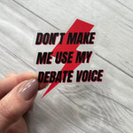 Don't Make Me Use My Debate Voice Sticker | Debate Club Stickers | Policy Debate Box Sticker | Speech and Debate | Debate Coach Gift