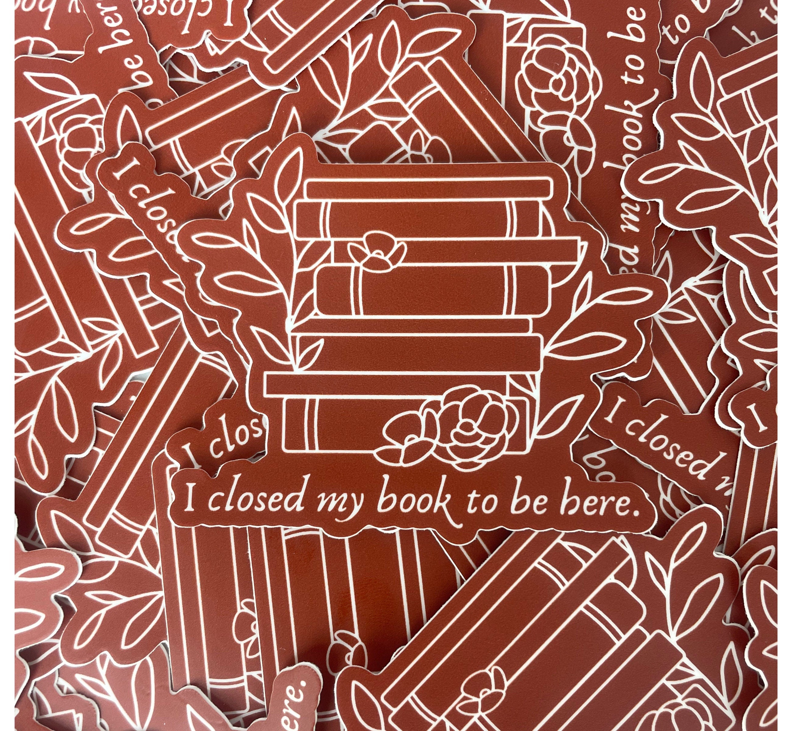 I closed my book to be here Vinyl Sticker, Book Sticker, Bookish Stickers, Laptop Sticker, Waterproof Kindle Sticker