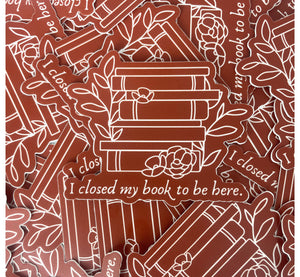 I closed my book to be here Vinyl Sticker, Book Sticker, Bookish Stickers, Laptop Sticker, Waterproof Kindle Sticker