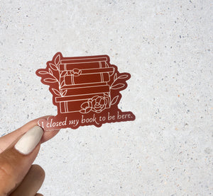 I closed my book to be here Vinyl Sticker, Book Sticker, Bookish Stickers, Laptop Sticker, Waterproof Kindle Sticker