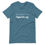 You Literally Mean Figuratively T-Shirt | Grammar Nerd Shirt |  English Teacher Gift