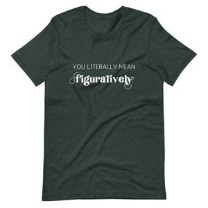 You Literally Mean Figuratively T-Shirt | Grammar Nerd Shirt |  English Teacher Gift